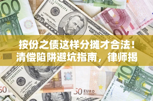 武汉按份之债这样分摊才合法！清偿陷阱避坑指南，律师揭秘关键条款