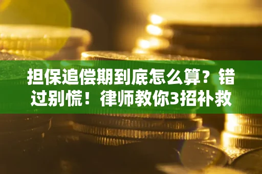 武汉担保追偿期到底怎么算？错过别慌！律师教你3招补救