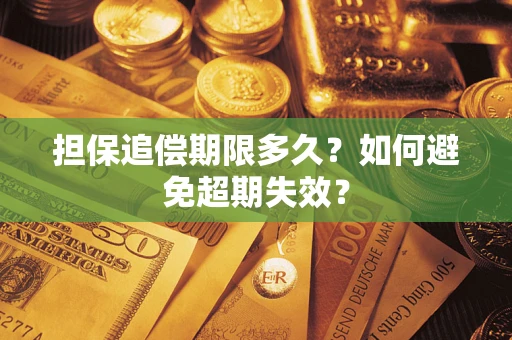 武汉担保追偿期限多久?如何避免超期失效? 武汉担保追偿期限多久?如何避免超期失效?