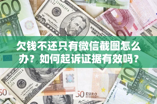 武汉欠钱不还只有微信截图怎么办？如何起诉证据有效吗？