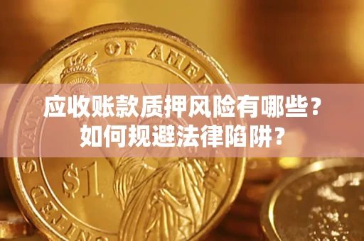 武汉应收账款质押风险有哪些？如何规避法律陷阱？
