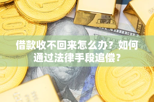 武汉借款收不回来怎么办？如何通过法律手段追偿？