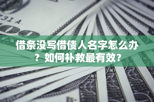 武汉借条没写借债人名字怎么办？如何补救最有效？