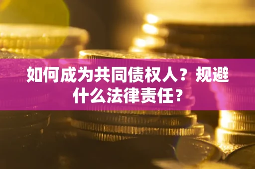 武汉如何成为共同债权人？规避什么法律责任？