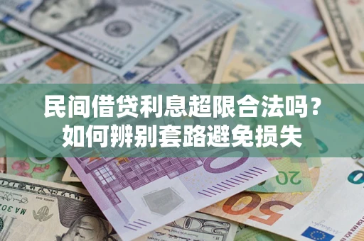 武汉民间借贷利息超限合法吗？如何辨别套路避免损失