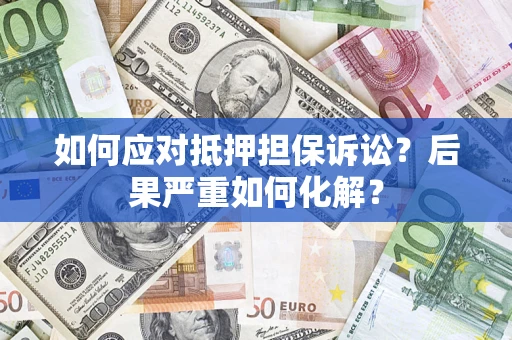 武汉如何应对抵押担保诉讼？后果严重如何化解？