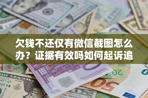 武汉欠钱不还仅有微信截图怎么办？证据有效吗如何起诉追回欠款？