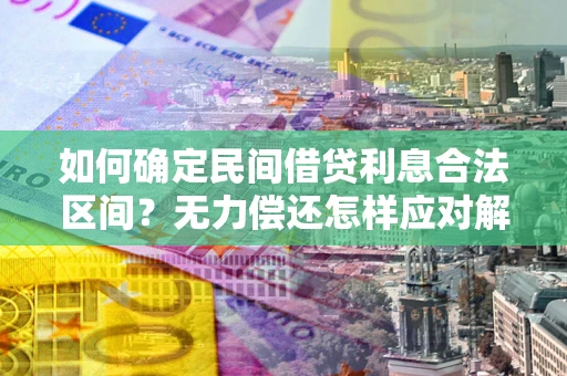 武汉如何确定民间借贷利息合法区间？无力偿还怎样应对解决法门？