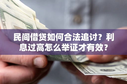 武汉民间借贷如何合法追讨？利息过高怎么举证才有效？