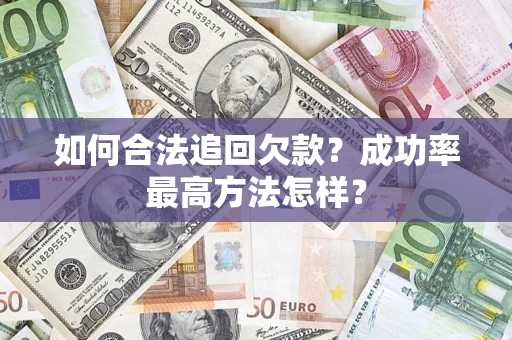 武汉如何合法追回欠款？成功率最高方法怎样？