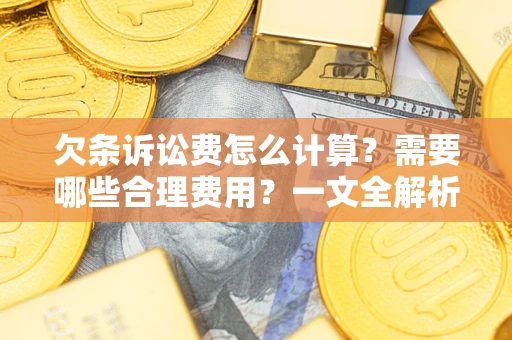 武汉欠条诉讼费怎么计算？需要哪些合理费用？一文全解析