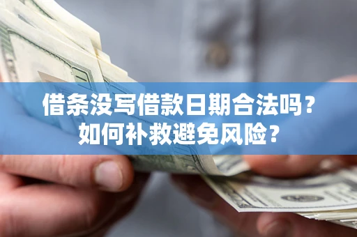 武汉借条没写借款日期合法吗？如何补救避免风险？