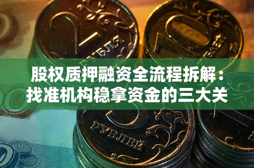 武汉股权质押融资全流程拆解：找准机构稳拿资金的三大关键