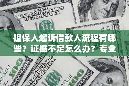 武汉担保人起诉借款人流程有哪些？证据不足怎么办？专业律师解答