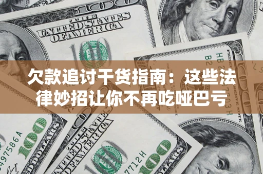 武汉欠款追讨干货指南：这些法律妙招让你不再吃哑巴亏