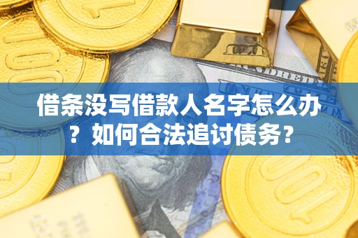 武汉借条没写借款人名字怎么办？如何合法追讨债务？