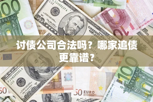 武汉讨债公司合法吗？哪家追债更靠谱？