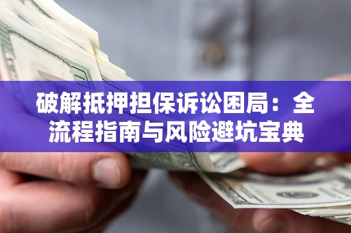 武汉破解抵押担保诉讼困局:全流程指南与风险避坑宝典 武汉破解抵押担保诉讼困局:全流程指南与风险避坑宝典