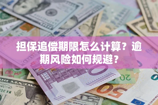 武汉担保追偿期限怎么计算？逾期风险如何规避？