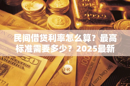 武汉民间借贷利率怎么算？最高标准需要多少？2025最新避坑指南