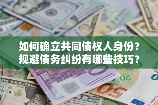 武汉如何确立共同债权人身份？规避债务纠纷有哪些技巧？