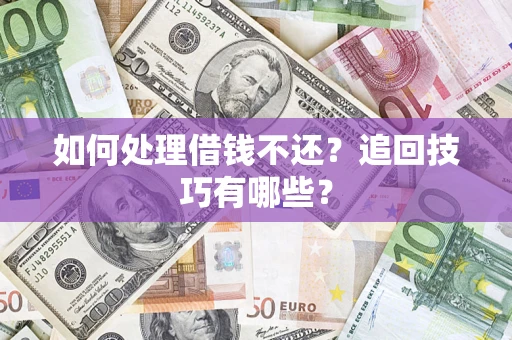 武汉如何处理借钱不还？追回技巧有哪些？