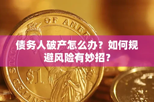 武汉债务人破产怎么办？如何规避风险有妙招？