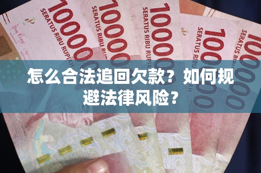 武汉怎么合法追回欠款？如何规避法律风险？