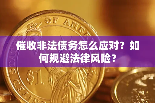 武汉催收非法债务怎么应对？如何规避法律风险？