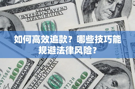 武汉如何高效追款？哪些技巧能规避法律风险？