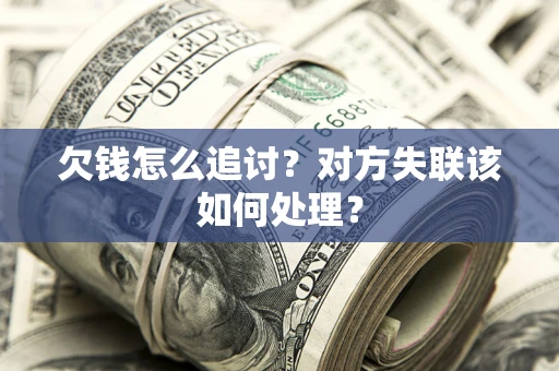 武汉欠钱怎么追讨？对方失联该如何处理？
