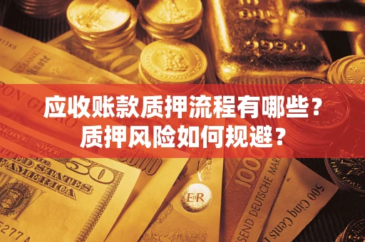 武汉应收账款质押流程有哪些？质押风险如何规避？
