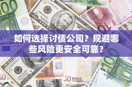 武汉如何选择讨债公司？规避哪些风险更安全可靠？