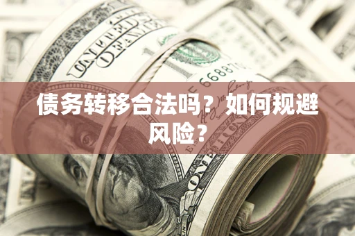 武汉债务转移合法吗？如何规避风险？