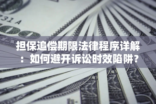 武汉担保追偿期限法律程序详解：如何避开诉讼时效陷阱？