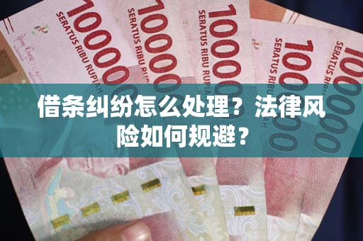 武汉借条纠纷怎么处理？法律风险如何规避？