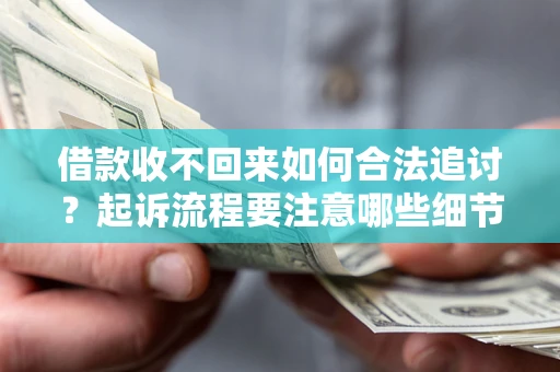 武汉借款收不回来如何合法追讨？起诉流程要注意哪些细节？