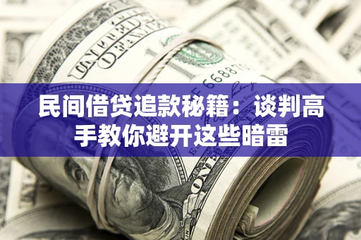武汉民间借贷追款秘籍：谈判高手教你避开这些暗雷