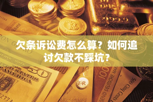 武汉欠条诉讼费怎么算？如何追讨欠款不踩坑？