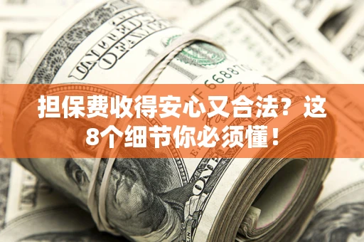 武汉担保费收得安心又合法？这8个细节你必须懂！