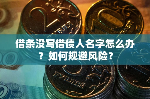 武汉借条没写借债人名字怎么办？如何规避风险？