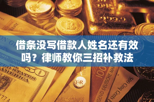 武汉借条没写借款人姓名还有效吗？律师教你三招补救法