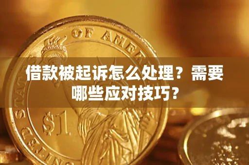 武汉借款被起诉怎么处理？需要哪些应对技巧？