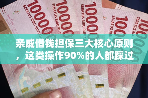 武汉亲戚借钱担保三大核心原则，这类操作90%的人都踩过坑！附法院判决案例