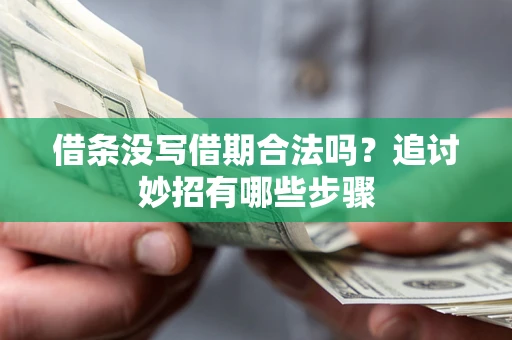 武汉借条没写借期合法吗？追讨妙招有哪些步骤