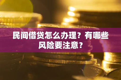 武汉民间借贷怎么办理？有哪些风险要注意？
