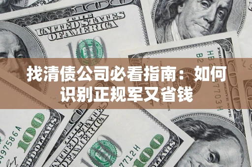 武汉找清债公司必看指南：如何识别正规军又省钱