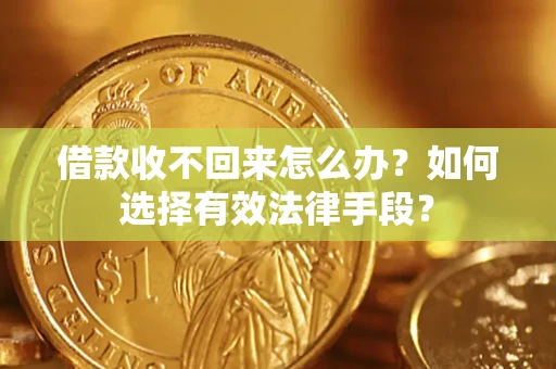 武汉借款收不回来怎么办？如何选择有效法律手段？