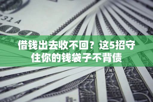 武汉借钱出去收不回？这5招守住你的钱袋子不背债
